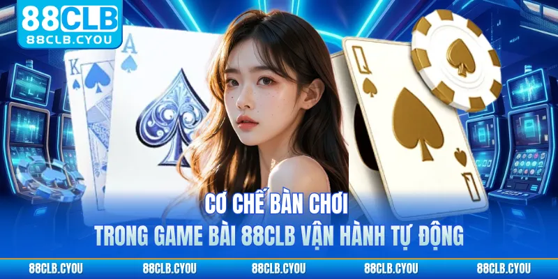 Cơ chế bàn chơi trong game bài 88CLB vận hành tự động