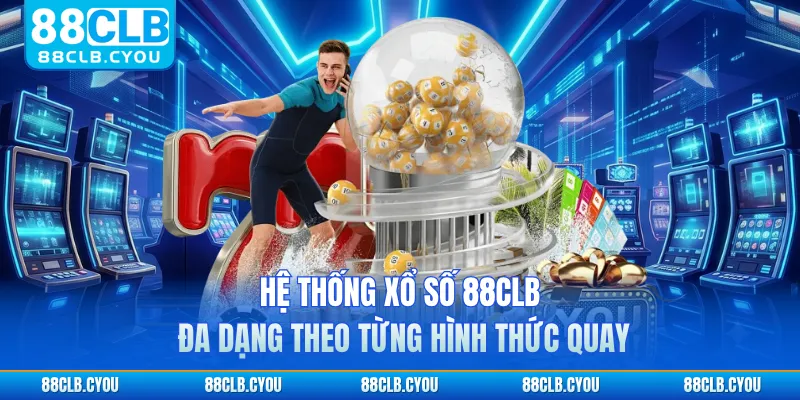 Hệ thống xổ số 88CLB đa dạng theo từng hình thức quay