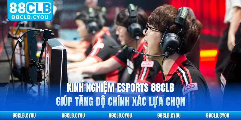 Kinh nghiệm Esports 88CLB giúp tăng độ chính xác lựa chọn