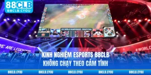 Kinh Nghiệm Esports 88CLB Không Chạy Theo Cảm Tính