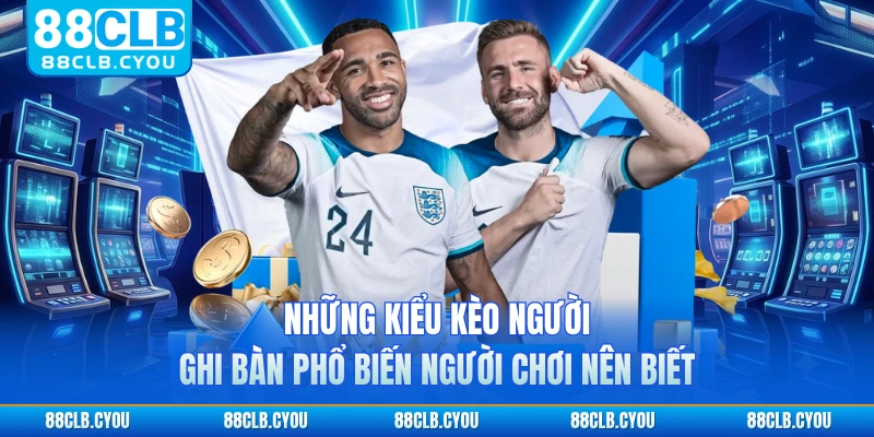 Những kiểu kèo người ghi bàn phổ biến người chơi nên biết