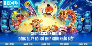 Slot Cascade 88CLB - Dòng Quay Rơi Có Nhịp Chơi Khác Biệt