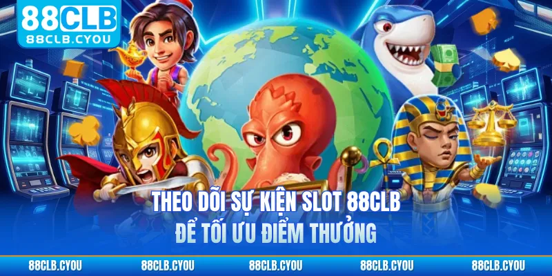 Theo dõi sự kiện slot 88CLB để tối ưu điểm thưởng