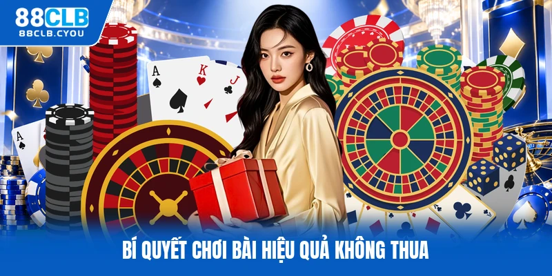 Bí quyết chơi bài hiệu quả không thua