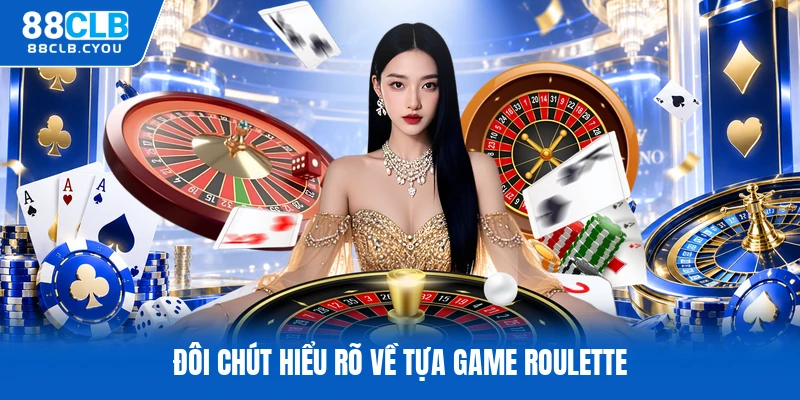 Đôi chút hiểu rõ về tựa game roulette