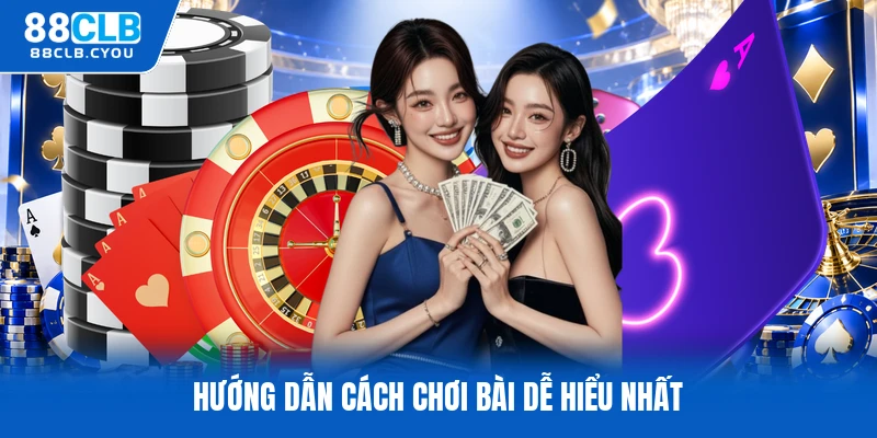 Hướng dẫn cách chơi bài dễ hiểu nhất
