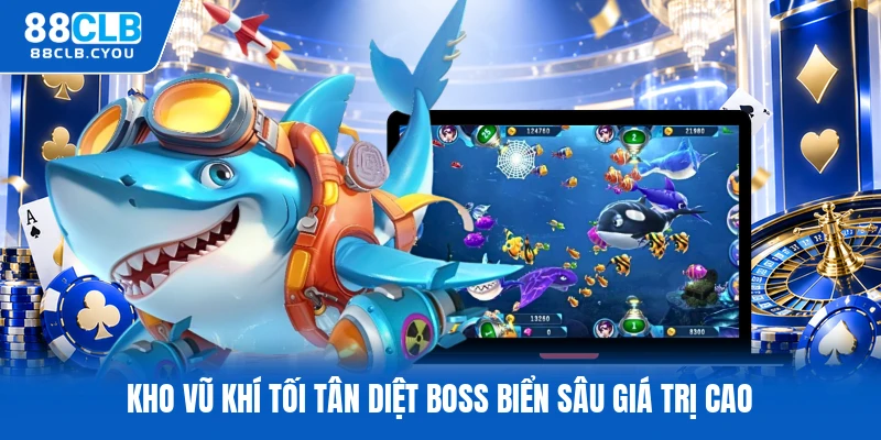 Kho vũ khí tối tân diệt boss biển sâu giá trị cao
