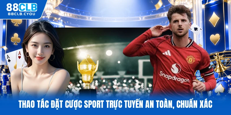 Thao tác đặt cược sport trực tuyến an toàn, chuẩn xác