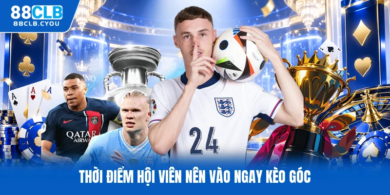 Thời điểm hội viên nên vào ngay kèo góc