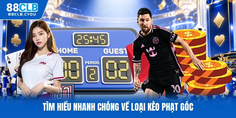 Tìm hiểu nhanh chóng về loại kèo phạt góc