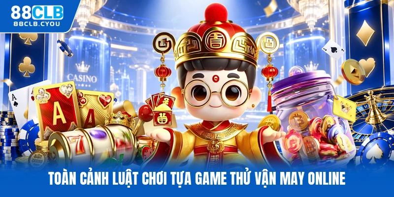 Toàn cảnh luật chơi tựa game thử vận may online