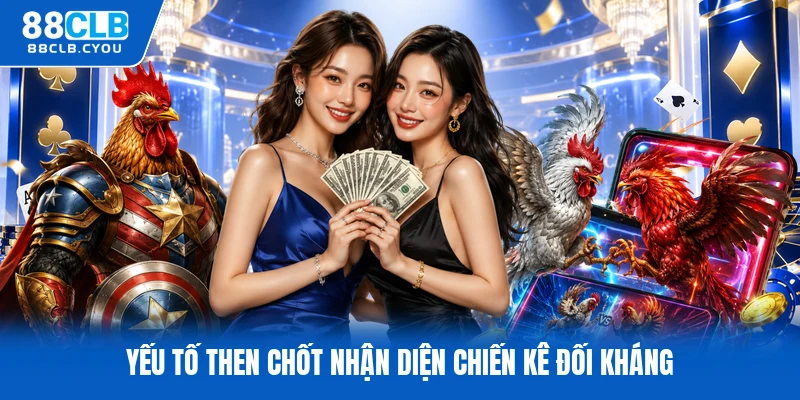 Yếu tố then chốt nhận diện chiến kê đối kháng